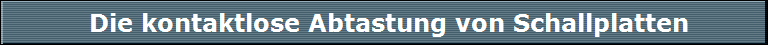 Die kontaktlose Abtastung von Schallplatten